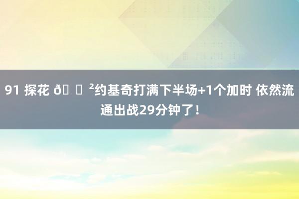 91 探花 😲约基奇打满下半场+1个加时 依然流通出战29分钟了！